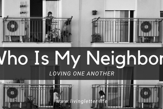 Who Is My Neighbor:  Loving One Another